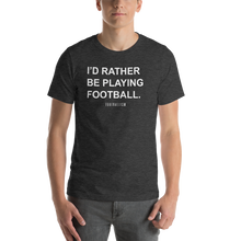 Load image into Gallery viewer, Men's I'd Rather Be Playing Football T-Shirt