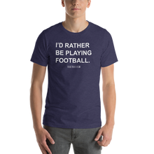 Load image into Gallery viewer, Men's I'd Rather Be Playing Football T-Shirt