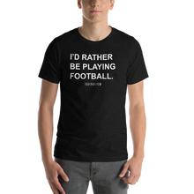 Load image into Gallery viewer, Men's I'd Rather Be Playing Football T-Shirt