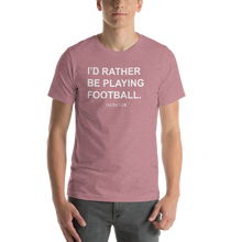 Load image into Gallery viewer, Men's I'd Rather Be Playing Football T-Shirt