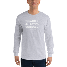 Load image into Gallery viewer, Men’s I&#39;d Rather Be Playing Football Long Sleeve Shirt
