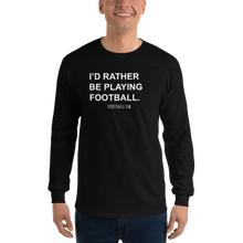 Load image into Gallery viewer, Men’s I&#39;d Rather Be Playing Football Long Sleeve Shirt
