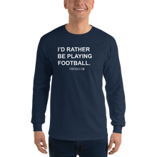 Load image into Gallery viewer, Men’s I&#39;d Rather Be Playing Football Long Sleeve Shirt
