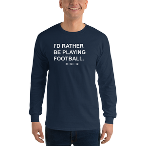 Men’s I'd Rather Be Playing Football Long Sleeve Shirt