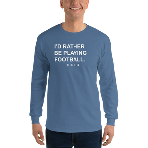 Men’s I'd Rather Be Playing Football Long Sleeve Shirt