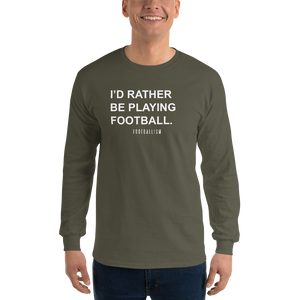 Men’s I'd Rather Be Playing Football Long Sleeve Shirt