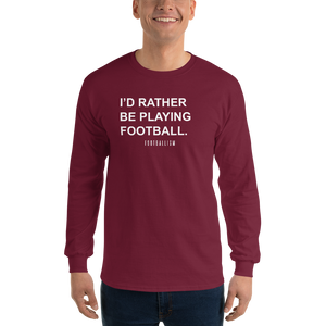 Men’s I'd Rather Be Playing Football Long Sleeve Shirt